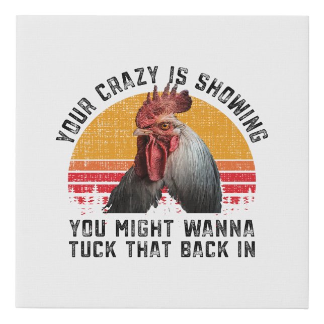 Funny Chicken Rooster Farmer Your Crazy Is Showing Faux Canvas Print (Front)