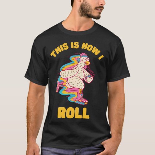 Funny Chicken Skating This Is How I Roll T_Shirt