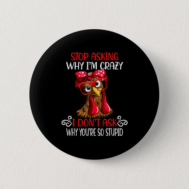Funny Chicken Stop Asking Why I Crazy Chickens  Button (Front)