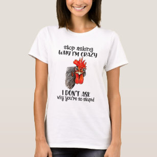 Funny Chicken Stop Asking Why I'm Crazy I Don't As T-Shirt