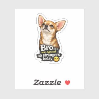 Funny Chihuahua Bro We Agreed No Strangers Today  Sticker