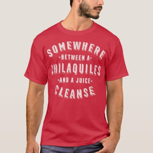 Funny Chilaquiles and a Juice Cleanse Tortilla Veg T_Shirt