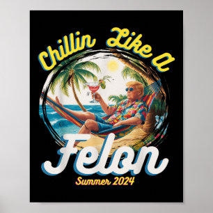 Funny Chillin Like A Felon Summer 2024 2024 Trump Poster