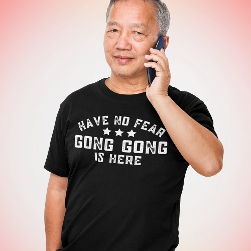 Funny Chinese Grandpa Have No Fear Gong Is Here T_Shirt