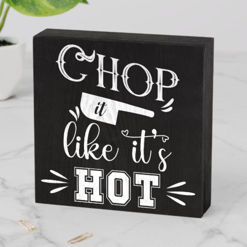 Funny Chop It Like Its Hot Kitchen   Wooden Box Sign