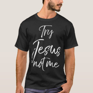 Funny Christian Quote Cute Fun Jesus Gifts Try Jes T-Shirt