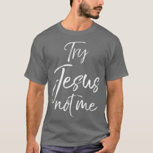 Funny Christian Quote Cute Fun Jesus Gifts Try T-Shirt