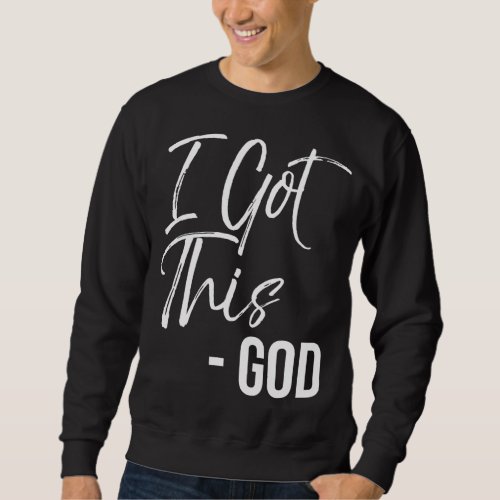 Funny Christian Quote Gift Faith Saying I Got This Sweatshirt