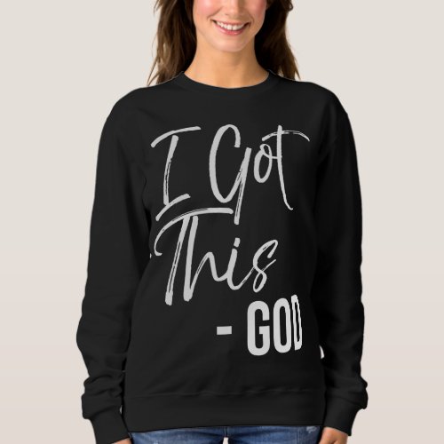 Funny Christian Quote Gift Faith Saying I Got This Sweatshirt
