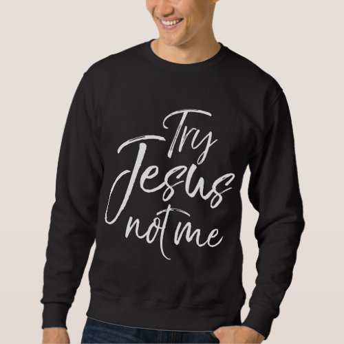 Funny Christian Saying for Women Cute Try Jesus no Sweatshirt