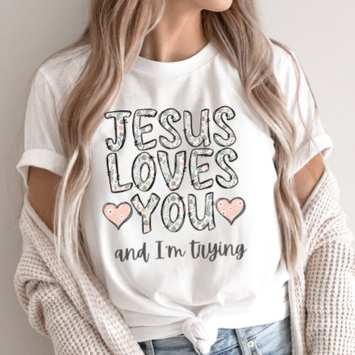 Funny Christian Tee Jesus Loves You and Im Tryin T_Shirt