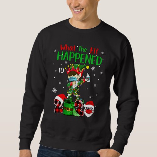 Funny Christmas 2020 Elf What The Elf Happened To  Sweatshirt