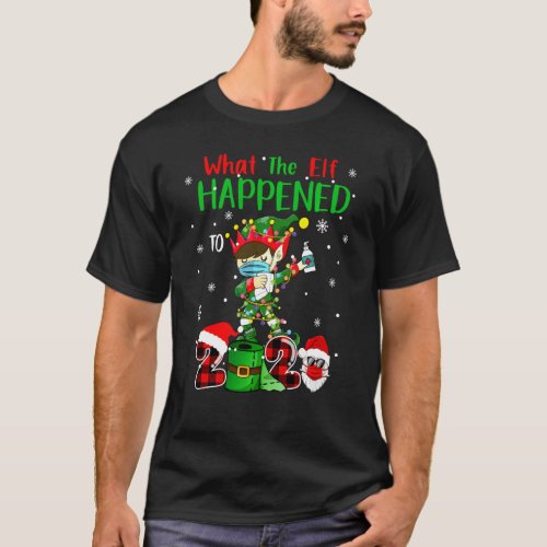 Funny Christmas 2020 Elf What The Elf Happened To  T_Shirt