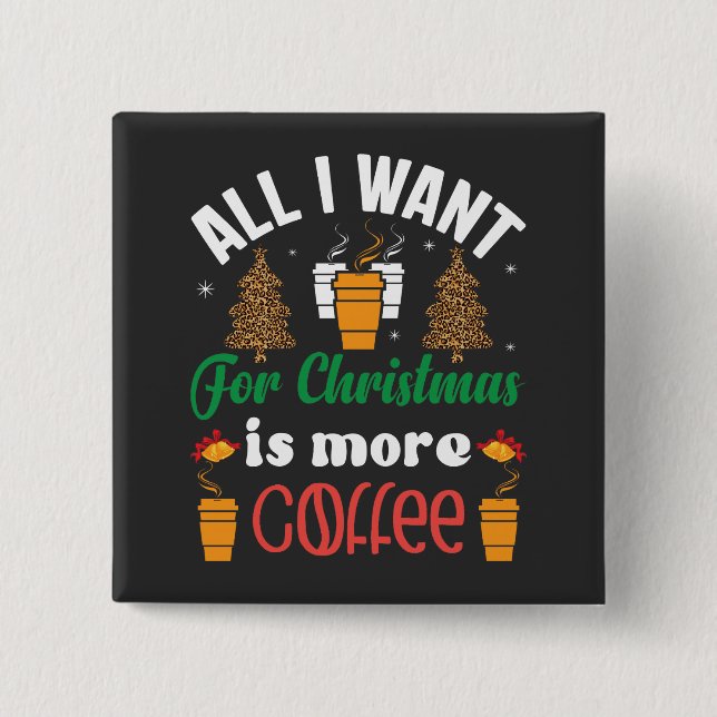 Funny Christmas, All I Want Is More Coffee Button (Front)