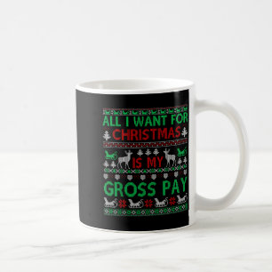 Funny Christmas All I Want Is My Gross Pay, Funny Coffee Mug