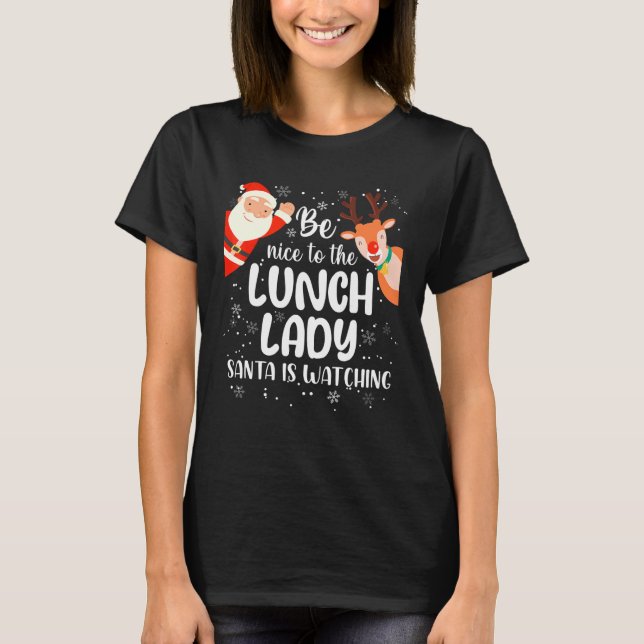 Funny Christmas Be Nice To The Lunch Lady Santa Is T-Shirt (Front)