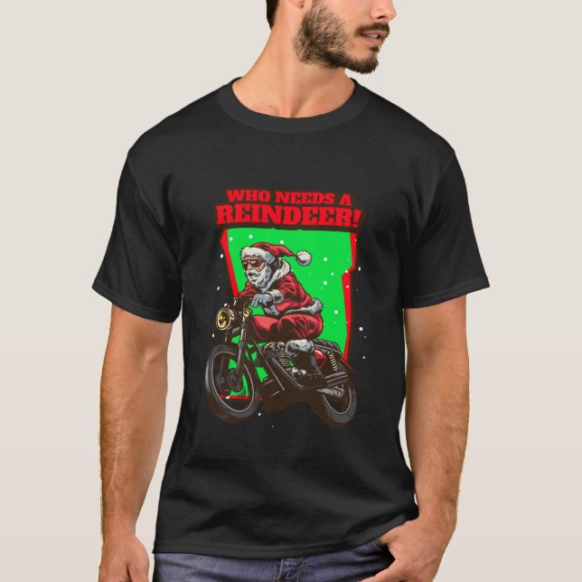 Funny Christmas Biker Santa Who Needs a Reindeer! T-Shirt (Front)