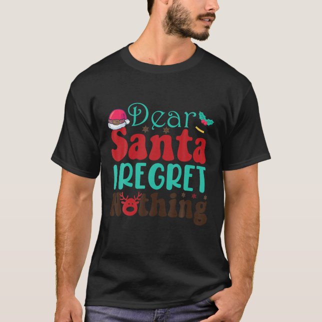 Funny Christmas Dear Santa I Regret Nothing For Me T-Shirt (Front)