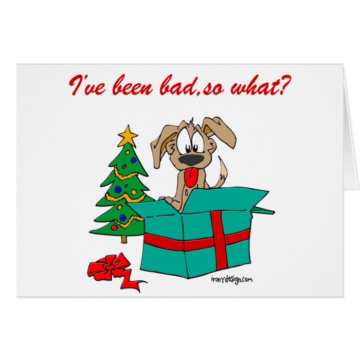 Funny Christmas Dog I've Been Bad, So What? Cards