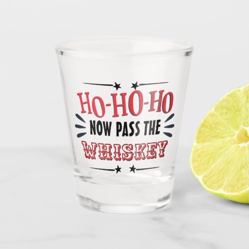 Funny Christmas drinking ho ho ho pass the WHISKEY Shot Glass
