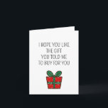 Funny Christmas Gift Joke Birthday Card<br><div class="desc">This funny Christmas card says exactly what we’re all thinking: “I hope you like the gift you told me to buy for you.” Perfect for anyone who’s ever asked for something specific - and still expects a surprise - this card keeps it real with humor and a bit of sarcasm....</div>