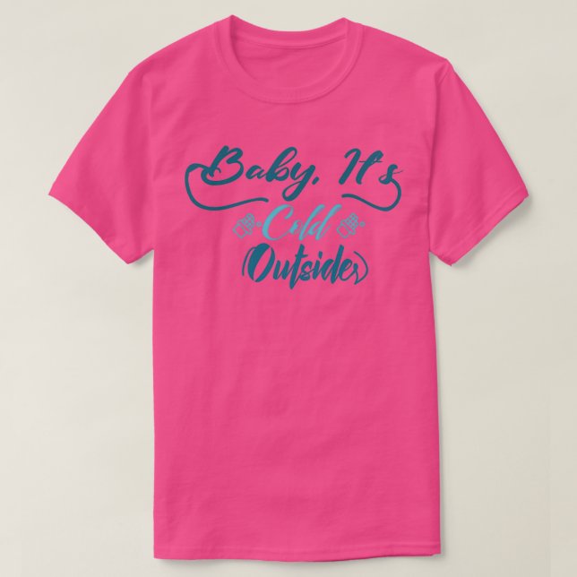 funny christmas gifts Baby Its Cold Outside 3  T-Shirt (Design Front)