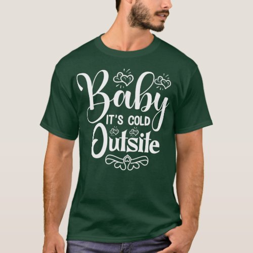 funny christmas gifts Baby Its Cold Outside  T_Shirt