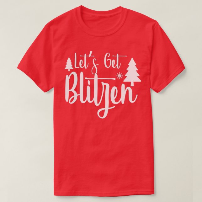 funny christmas gifts Let Get Blitzen  T-Shirt (Design Front)