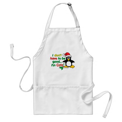 Funny Christmas I dont have to be good Im cute Adult Apron