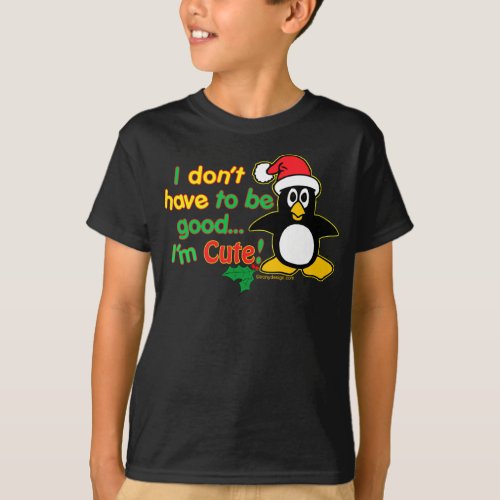 Funny Christmas I dont have to be good Im cute T_Shirt