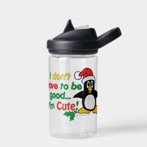 Funny Christmas I dont have to be good Im cute W Water Bottle