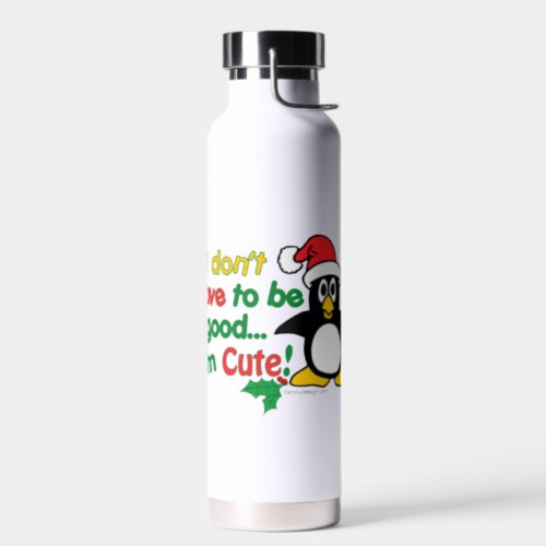 Funny Christmas I dont have to be good Im cute Water Bottle