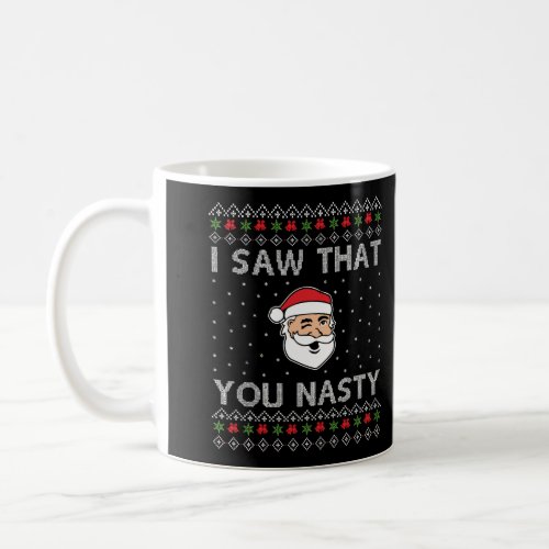 Funny Christmas I Saw That You Nasty Xmas Santa Gi Coffee Mug