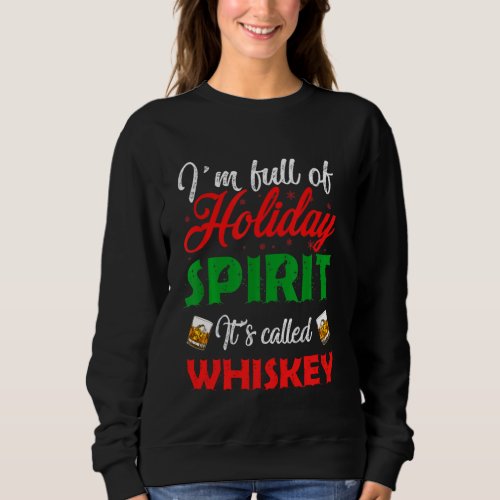 Funny Christmas Im Full Of Holiday Spirit Its Call Sweatshirt