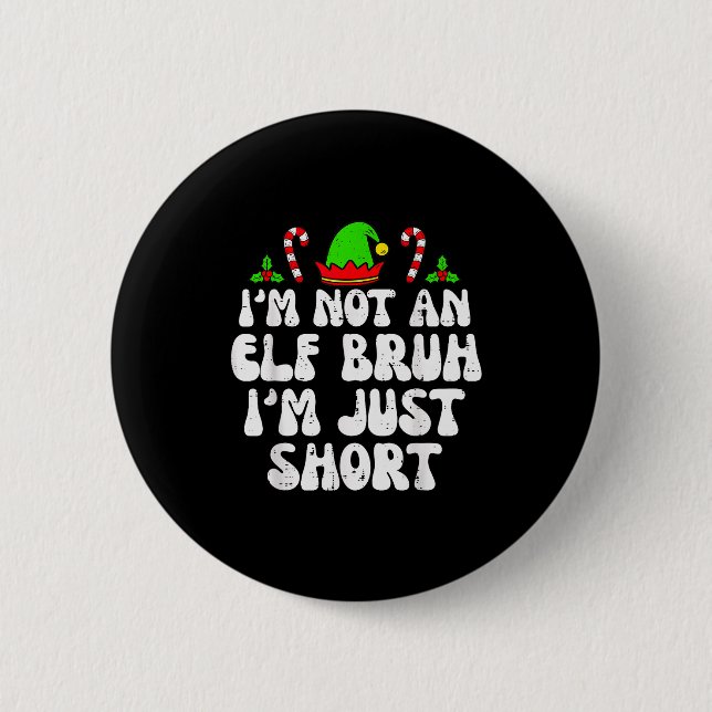 Funny Christmas Im Not An Elf Bruh Just Short Xmas Button (Front)