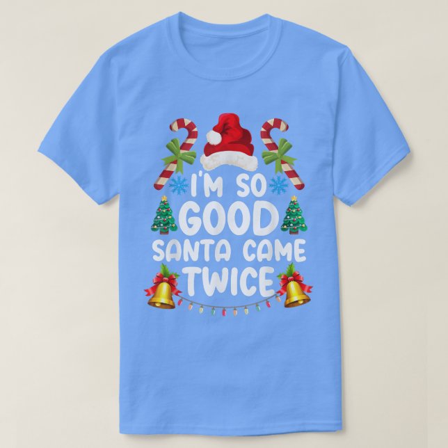 Funny Christmas Im So Good Santa Came Twice  T-Shirt (Design Front)