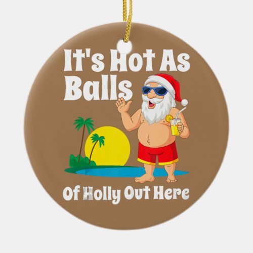 Funny Christmas In July Hot As Balls Santa Summer Ceramic Ornament