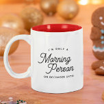 Funny Christmas Morning Person Stocking Stuffer Two-Tone Coffee Mug<br><div class="desc">Funny Holiday mug reading I'M ONLY A MORNING PERSON ON DECEMBER 25TH in a minimalist,  modern typography design. Cute stocking stuffer for the person who can't get out of bed in the morning!</div>