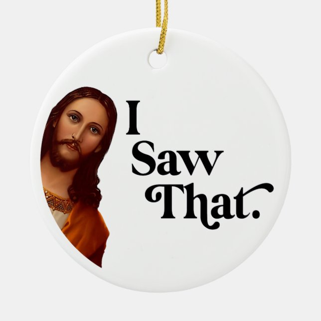 Funny Christmas Ornaments, I Saw That Jesus Ceramic Ornament (Front)