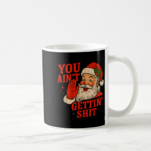 Funny Christmas Santa You Ain't Getting Adult Humo Coffee Mug