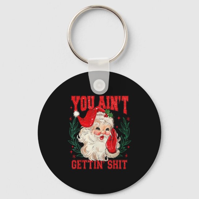 Funny Christmas Santa You Ain't Getting Adult Humo Keychain (Front)