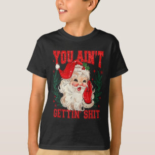 Funny Christmas Santa You Ain't Getting Adult Humo T-Shirt