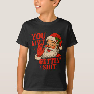 Funny Christmas Santa You Ain't Getting Adult Humo T-Shirt