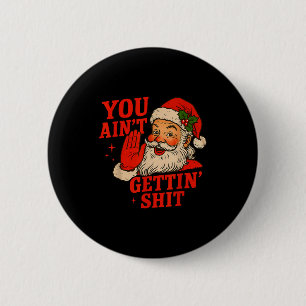Funny Christmas Santa You Aint Getting Adult Humor Button