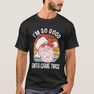 Funny Christmas Shirts I'M So Good Santa Came Twic