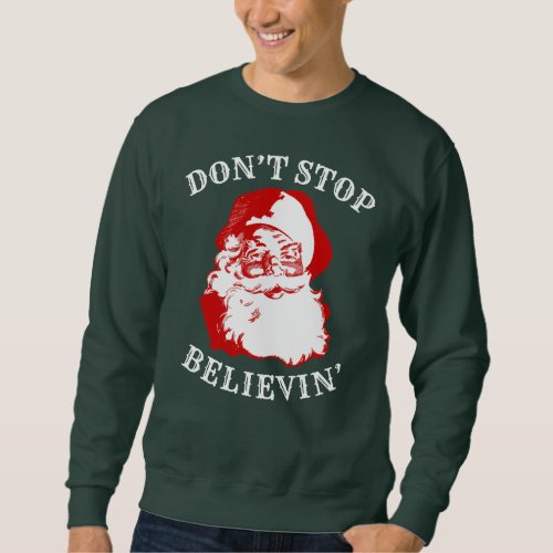 Funny Christmas Sweatshirt DONT STOP BELIEVIN Sweatshirt