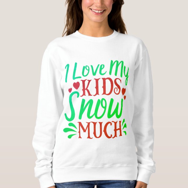 Funny Christmas t-shirt showcasing love for kids Sweatshirt (Front)