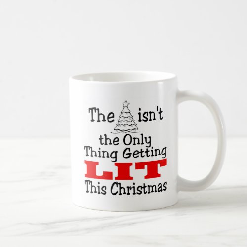 Funny Christmas Tree isnt Only Thing Getting Lit Coffee Mug