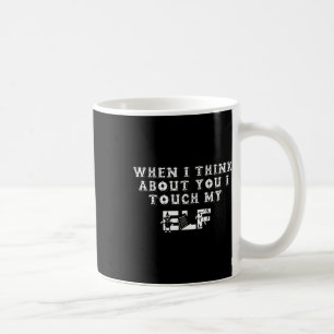 Funny Christmas When I Think About You I Touch My Coffee Mug