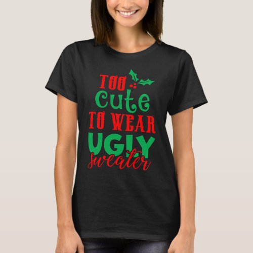 Funny Christmas Xmas Too Cute To Wear Ugly Sweater